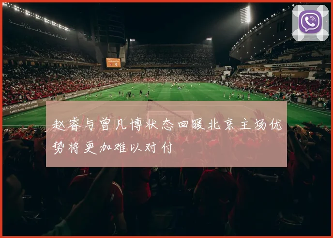 赵睿与曾凡博状态回暖北京主场优势将更加难以对付